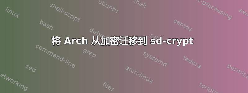 将 Arch 从加密迁移到 sd-crypt