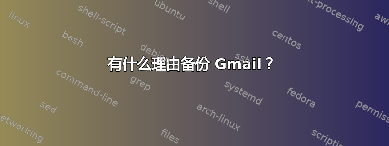 有什么理由备份 Gmail？