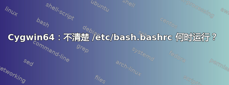 Cygwin64：不清楚 /etc/bash.bashrc 何时运行？