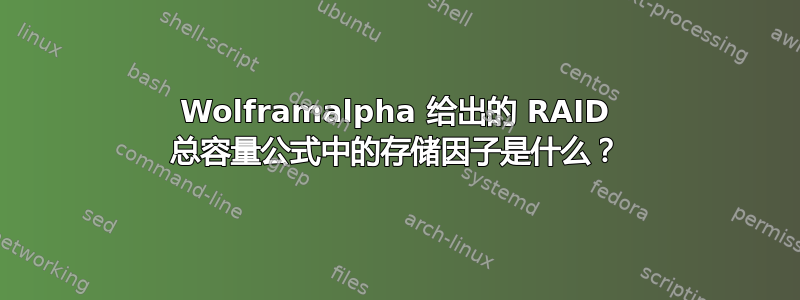 Wolframalpha 给出的 RAID 总容量公式中的存储因子是什么？