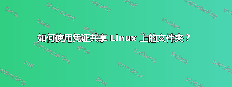 如何使用凭证共享 Linux 上的文件夹？