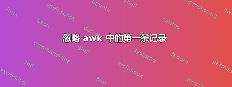 忽略 awk 中的第一条记录