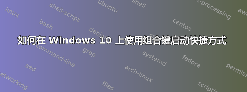 如何在 Windows 10 上使用组合键启动快捷方式