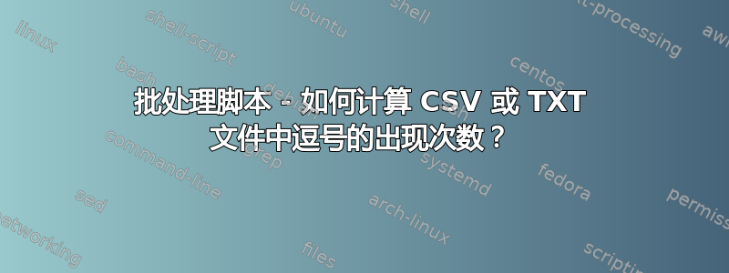 批处理脚本 - 如何计算 CSV 或 TXT 文件中逗号的出现次数？