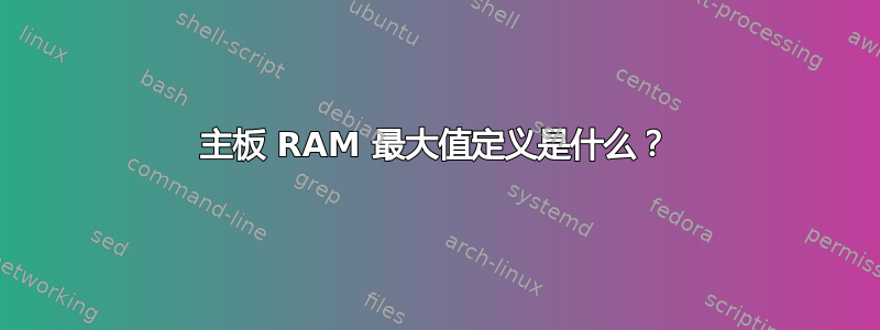 主板 RAM 最大值定义是什么？