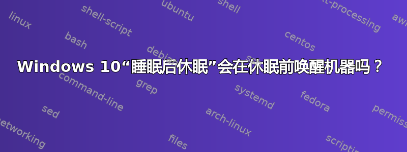 Windows 10“睡眠后休眠”会在休眠前唤醒机器吗？