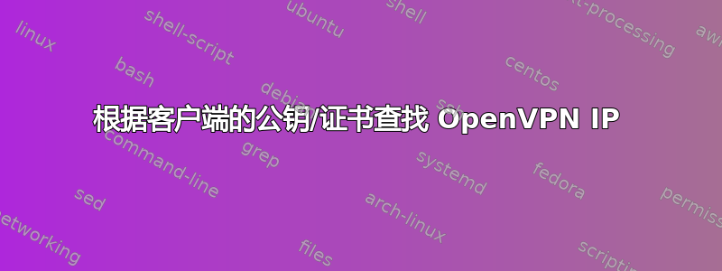 根据客户端的公钥/证书查找 OpenVPN IP