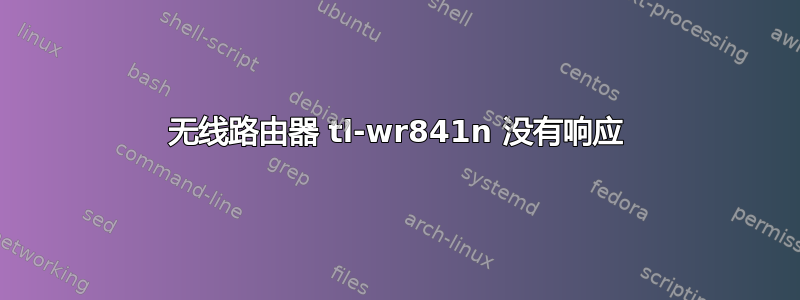 无线路由器 tl-wr841n 没有响应