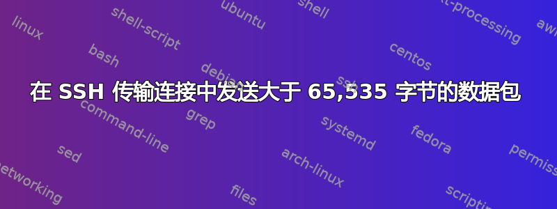 在 SSH 传输连接中发送大于 65,535 字节的数据包