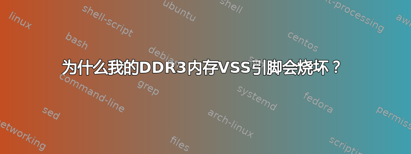 为什么我的DDR3内存VSS引脚会烧坏？