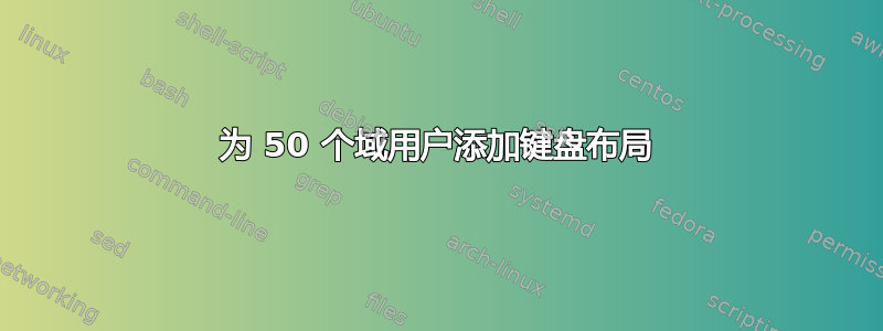 为 50 个域用户添加键盘布局