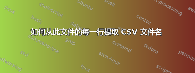 如何从此文件的每一行提取 CSV 文件名