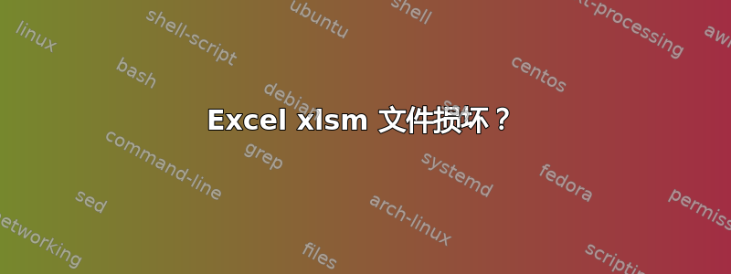 Excel xlsm 文件损坏？