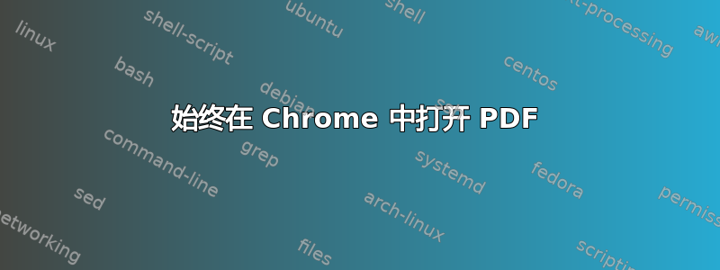 始终在 Chrome 中打开 PDF