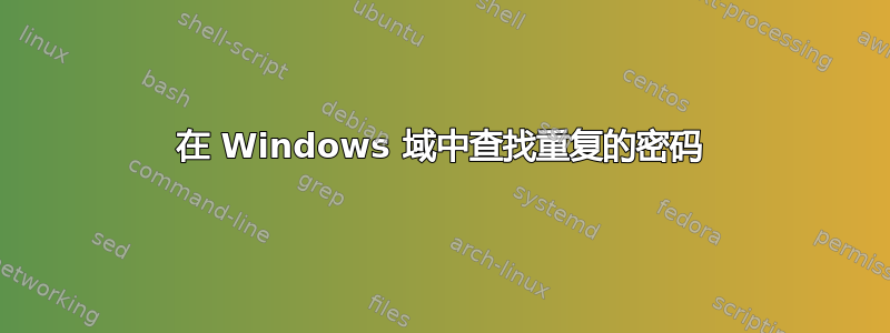 在 Windows 域中查找重复的密码