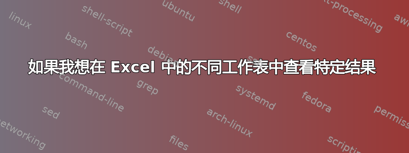 如果我想在 Excel 中的不同工作表中查看特定结果