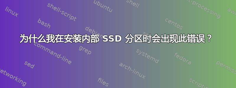 为什么我在安装内部 SSD 分区时会出现此错误？