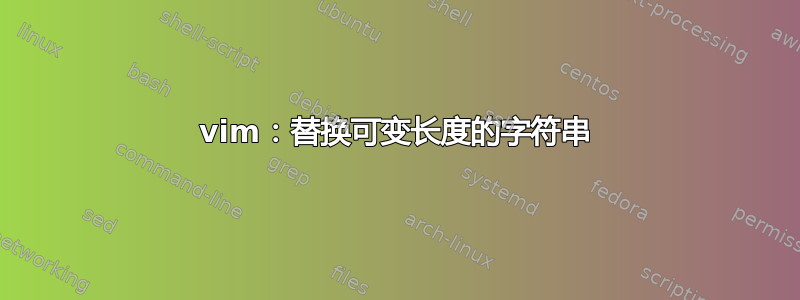 vim：替换可变长度的字符串