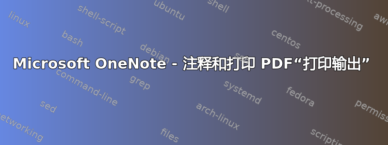 Microsoft OneNote - 注释和打印 PDF“打印输出”