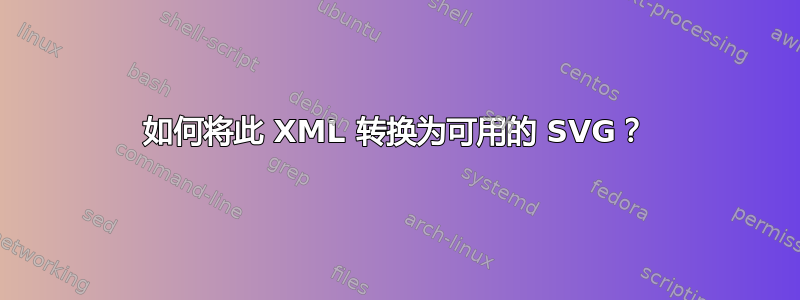 如何将此 XML 转换为可用的 SVG？