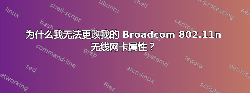 为什么我无法更改我的 Broadcom 802.11n 无线网卡属性？