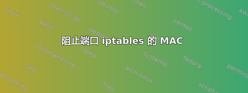 阻止端口 iptables 的 MAC