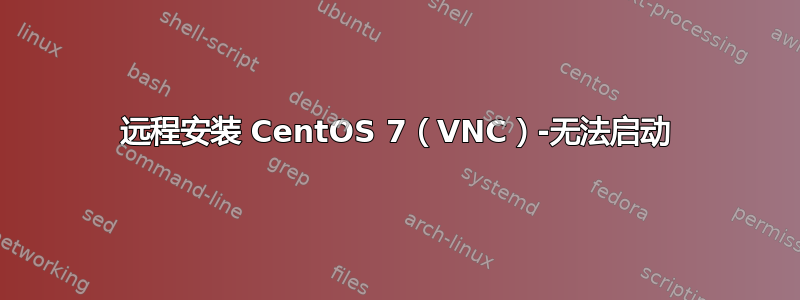 远程安装 CentOS 7（VNC）-无法启动