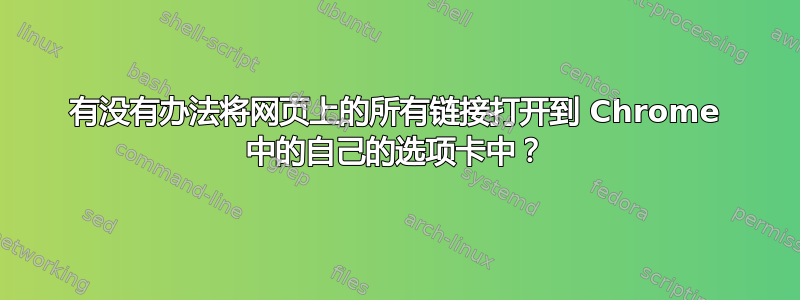 有没有办法将网页上的所有链接打开到 Chrome 中的自己的选项卡中？