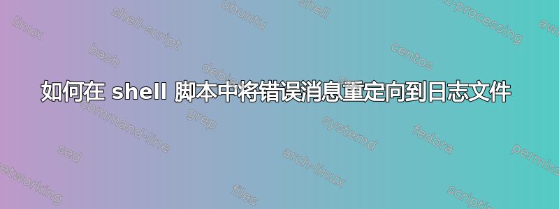 如何在 shell 脚本中将错误消息重定向到日志文件