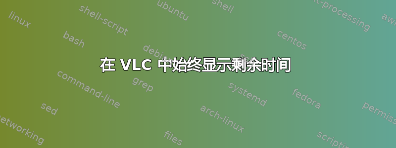 在 VLC 中始终显示剩余时间