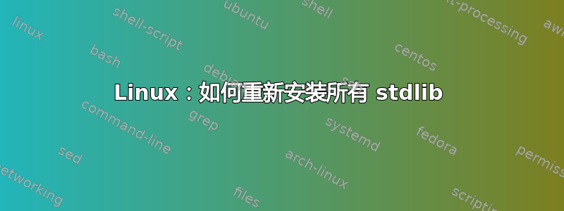 Linux：如何重新安装所有 stdlib