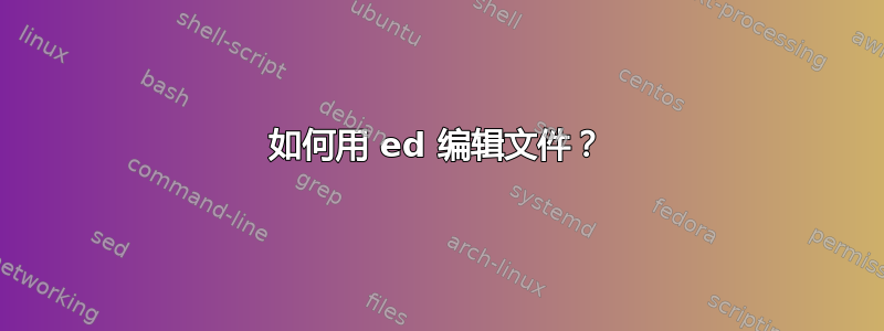 如何用 ed 编辑文件？