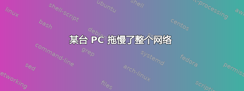 某台 PC 拖慢了整个网络