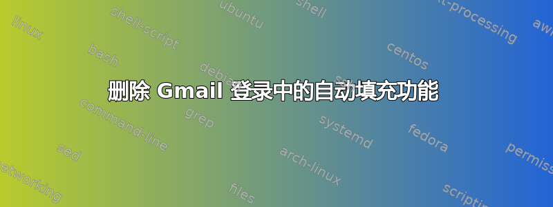 删除 Gmail 登录中的自动填充功能