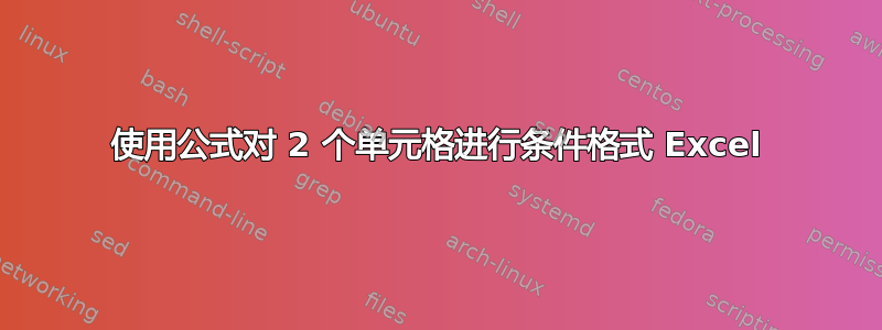 使用公式对 2 个单元格进行条件格式 Excel