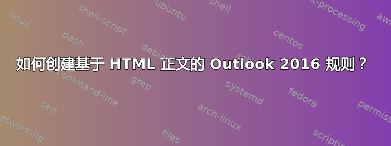 如何创建基于 HTML 正文的 Outlook 2016 规则？