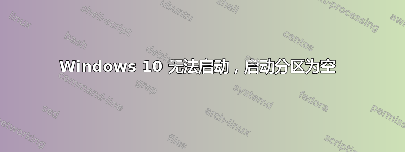 Windows 10 无法启动，启动分区为空 