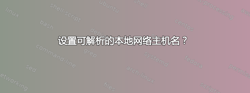 设置可解析的本地网络主机名？