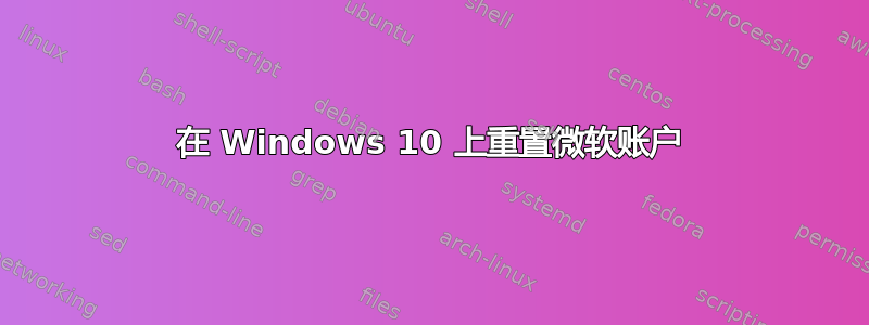 在 Windows 10 上重置微软账户