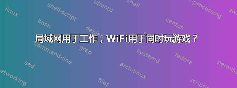 局域网用于工作，WiFi用于同时玩游戏？