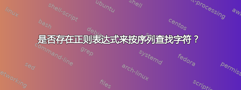 是否存在正则表达式来按序列查找字符？