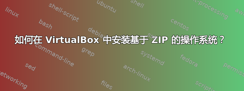 如何在 VirtualBox 中安装基于 ZIP 的操作系统？