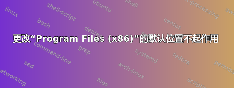 更改“Program Files (x86)”的默认位置不起作用