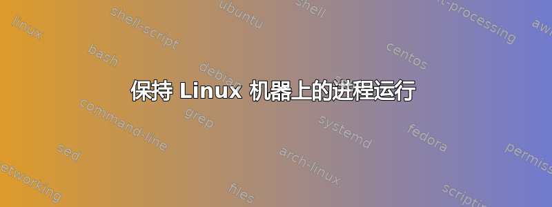 保持 Linux 机器上的进程运行