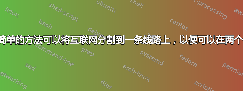 有没有一种简单的方法可以将互联网分割到一条线路上，以便可以在两个地方访问？