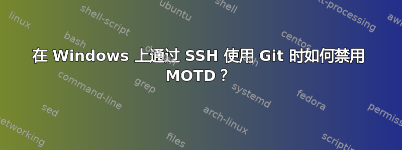 在 Windows 上通过 SSH 使用 Git 时如何禁用 MOTD？