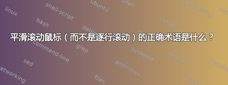 平滑滚动鼠标（而不是逐行滚动）的正确术语是什么？