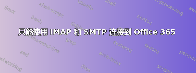 只能使用 IMAP 和 SMTP 连接到 Office 365