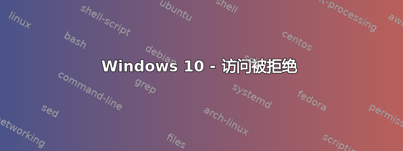 Windows 10 - 访问被拒绝