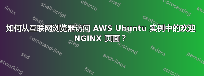 如何从互联网浏览器访问 AWS Ubuntu 实例中的欢迎 NGINX 页面？